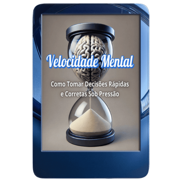 Velocidade Mental: Como Tomar Decisões Rápidas e Corretas Sob Pressão